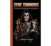GENE SIMMONS: The Story of Rock’s Demon, Entrepreneur, and Pop Culture Icon