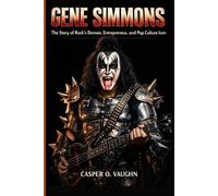 GENE SIMMONS: The Story of Rock’s Demon, Entrepreneur, and Pop Culture Icon