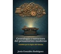 Genealogía y estructura del pensamiento moderno: Guiados por la lógica del sistema