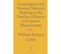 Genealogical and Personal Memoirs Relating to the Families of Boston and Eastern Massachusetts