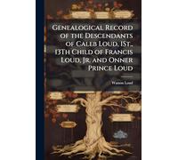 Genealogical Record of the Descendants of Caleb Loud, 1St., 13Th Child of Francis Loud, Jr. and Onner Prince Loud