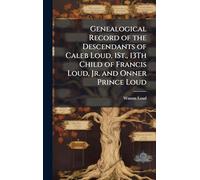 Genealogical Record of the Descendants of Caleb Loud, 1St., 13Th Child of Francis Loud, Jr. and Onner Prince Loud