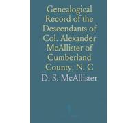 Genealogical Record of the Descendants of Col. Alexander McAllister of Cumberland County, N. C: Also of Mary and Isabella McAllister