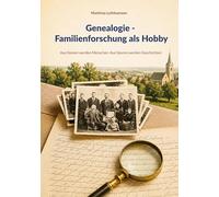 Genealogie - Familienforschung als Hobby: Aus Namen werden Menschen. Aus Spuren werden Geschichten