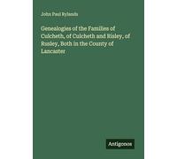 Genealogies of the Families of Culcheth, of Culcheth and Risley, of Rusley, Both in the County of Lancaster