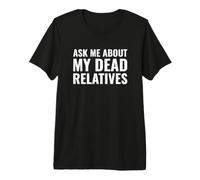 Genealogista Gracioso me Pregunta sobre mis parientes Muertos Camiseta Premium