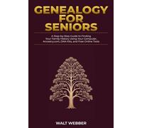 Genealogy for Seniors: A Step-by-Step Guide to Finding Your Family History Using Your Computer, Ancestry.com, DNA Kits, and Free Online Tools: 2 (Genealogy Guides)