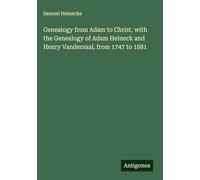 Genealogy from Adam to Christ, with the Genealogy of Adam Heineck and Henry Vandersaal, from 1747 to 1881