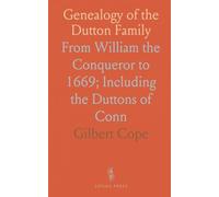 Genealogy of the Dutton Family: From William the Conqueror to 1669; Including the Duttons of Conn