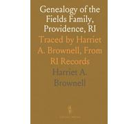 Genealogy of the Fields Family, Providence, RI: Traced by Harriet A. Brownell, From RI Records