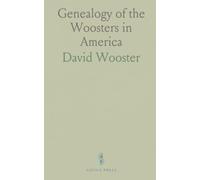Genealogy of the Woosters in America: Appendix on Author, Rev. Hezekia C. Wooster, and Letters of Gen. David Wooster