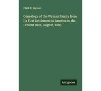 Genealogy of the Wyman Family from Its First Settlement in America to the Present Date, August, 1883
