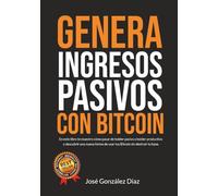 GENERA INGRESOS PASIVOS CON BITCOIN: En este libro te muestro cómo pasar de holder pasivo a holder productivo y descubrir una nueva forma de usar tus Bitcoin sin destruir tu base