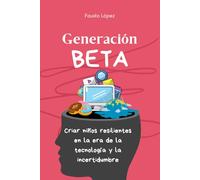 Generación Beta: Criar niños resilientes en la era de la tecnología y la incertidumbre