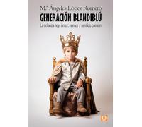 GENERACIÓN BLANDIBLÚ La crianza hoy: amor, humor y sentido común: 31 (Educacion y Aprendizaje)