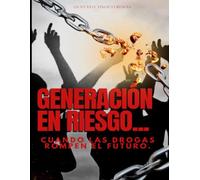 Generación en Riesgo: Cuando las Drogas Rompen el Futuro: Protege a tus hijos de el peligro de la droga.