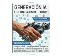 Generación IA, los trabajos del futuro: Guía de orientación profesional para padres: Cómo preparar a tus hijos para las nuevas carreras y competencias de la era digital 2030/2035