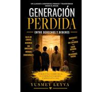 Generacion Perdida Entre Derechos y Deberes: Reflexiones sobre la familia, la crianza y los valores en los tiempos modernos .
