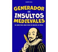 Generador de Insultos Medievales: libro de humor para crear insultos graciosos, absurdos y ofensivamente elegantes