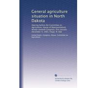 General agriculture situation in North Dakota: Hearing before the Committee on Agriculture, House of Representatives, Ninety-seventh Congress, first session, December 4, 1981, Fargo, N. Dak