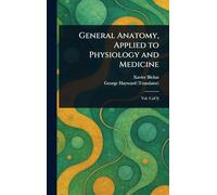 General Anatomy, Applied to Physiology and Medicine