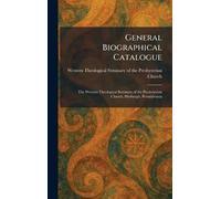 General Biographical Catalogue: The Western Theological Seminary of the Presbyterian Church, Pittsburgh, Pennsylvania