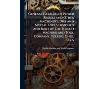 General Catalog of Power Presses and Other Machinery, Dies and Special Tools Designed and Built by The Toledo Machine and Tool Company, Toledo, Ohio, U.S.A