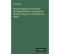 General Catalogue of the Auburn Theological Seminary, Including the Trustees, Treasurers, Professors, and Alumni