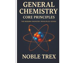 General Chemistry: Core Principles (The Modern Chemistry Principles Series)