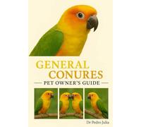 General Conures: A Complete Guide to Care, Training, and Bonding for a Happy, Healthy Pet