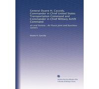 General Duane H. Cassidy, Commander in Chief United States Transportation Command and Commander in Chief Military Airlift Command: an oral history : Air Force joint and business careers