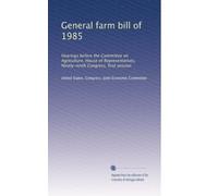 General farm bill of 1985: Hearings before the Committee on Agriculture, House of Representatives, Ninety-ninth Congress, first session: Volume 5