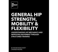 General Hip Strength, Mobility & Flexibility: Understanding Hip Mechanics and Improving Movement Through Structured Training