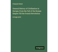 General History of Civilisation in Europe; From the Fall of the Roman Empire Till the French Revolution: in large print