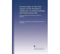 General index to the final reports of the President's conference on home building and home ownership: Prepared under the direction of Dan H. Wheeler: Volume 1