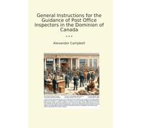 General Instructions for the Guidance of Post Office Inspectors in the Dominion of Canada (Classic Books)