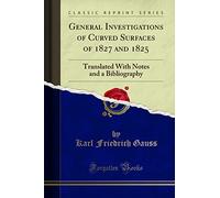 General Investigations of Curved Surfaces: Of 1827 and 1825 (Classic Reprint): Translated With Notes and a Bibliography (Classic Reprint)
