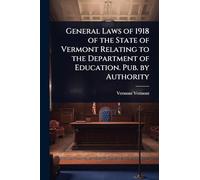General Laws of 1918 of the State of Vermont Relating to the Department of Education. Pub. by Authority