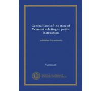 General laws of the state of Vermont relating to public instruction: published by authority