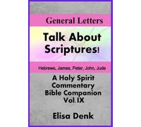 General Letters vol. IX: Talk About Scriptures! A Holy Spirit Commentary - Bible Companion