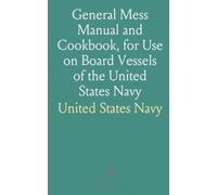 General Mess Manual and Cookbook, for Use on Board Vessels of the United States Navy