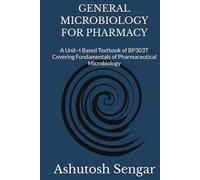 GENERAL MICROBIOLOGY FOR PHARMACY: A Unit-I Based Textbook of BP303T Covering Fundamentals of Pharmaceutical Microbiology