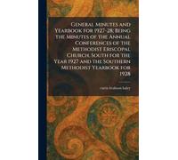 General Minutes and Yearbook for 1927-28; Being the Minutes of the Annual Conferences of the Methodist Eriscopal Church, South for the Year 1927 and the Southern Methodist Yearbook for 1928