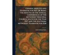General Minutes and Yearbook for 1927-28; Being the Minutes of the Annual Conferences of the Methodist Eriscopal Church, South for the Year 1927 and the Southern Methodist Yearbook for 1928