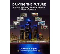 GENERAL MOTORS - DRIVING THE FUTURE: A COMPREHENSIVE HISTORY OF GENERAL MOTORS COMPANY