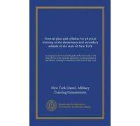 General plan and syllabus for physical training in the elementary and secondary schools of the state of New York: as adopted by the Board of Regents ... Training Commission of the State of New York