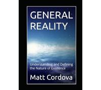 General Reality: Understanding and Defining the Nature of Existence