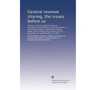General revenue sharing, the issues before us: Hearings before the Subcommittee on Intergovernmental Relations of the Committee on Governmental ... July 24, September 20, and November 15, 1979