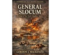 General Slocum: Burning of New York’s Deadliest Ship: 12 (Shipwrecks That Shaped History)