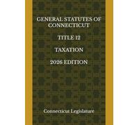 GENERAL STATUTES OF CONNECTICUT TITLE 12 TAXATION 2026 EDITION